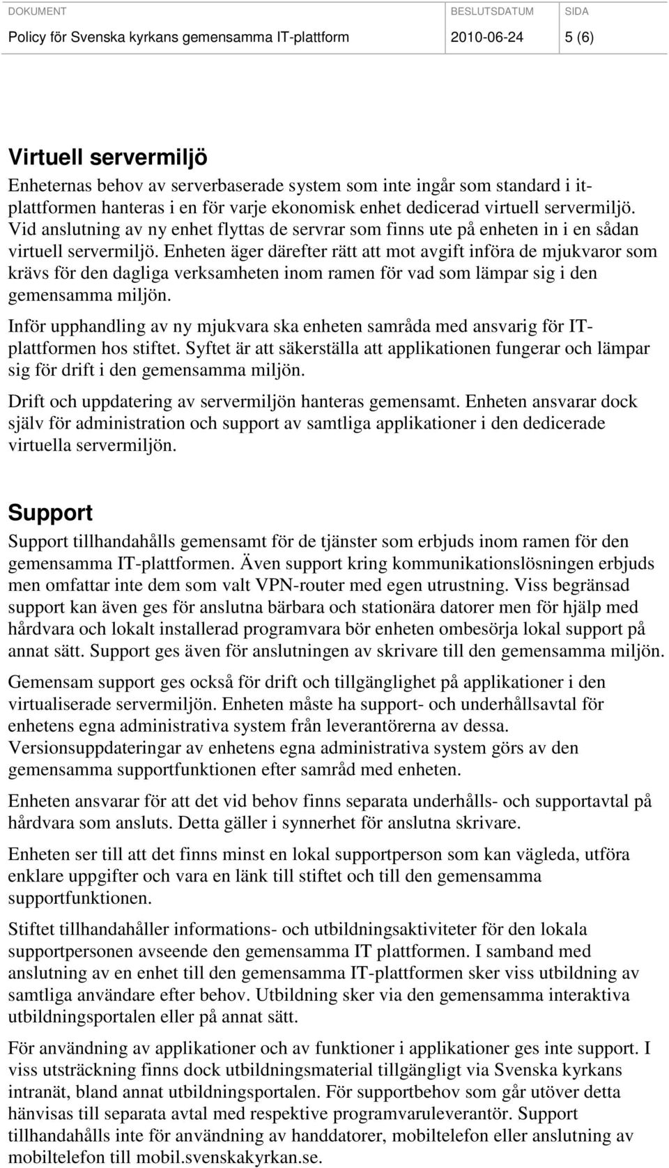 Enheten äger därefter rätt att mot avgift införa de mjukvaror som krävs för den dagliga verksamheten inom ramen för vad som lämpar sig i den gemensamma miljön.