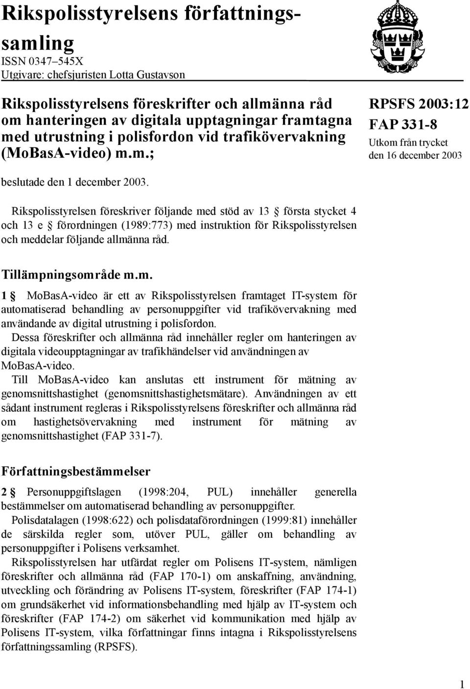 Rikspolisstyrelsen föreskriver följande med stöd av 13 första stycket 4 och 13 e förordningen (1989:773) med instruktion för Rikspolisstyrelsen och meddelar följande allmänna råd.