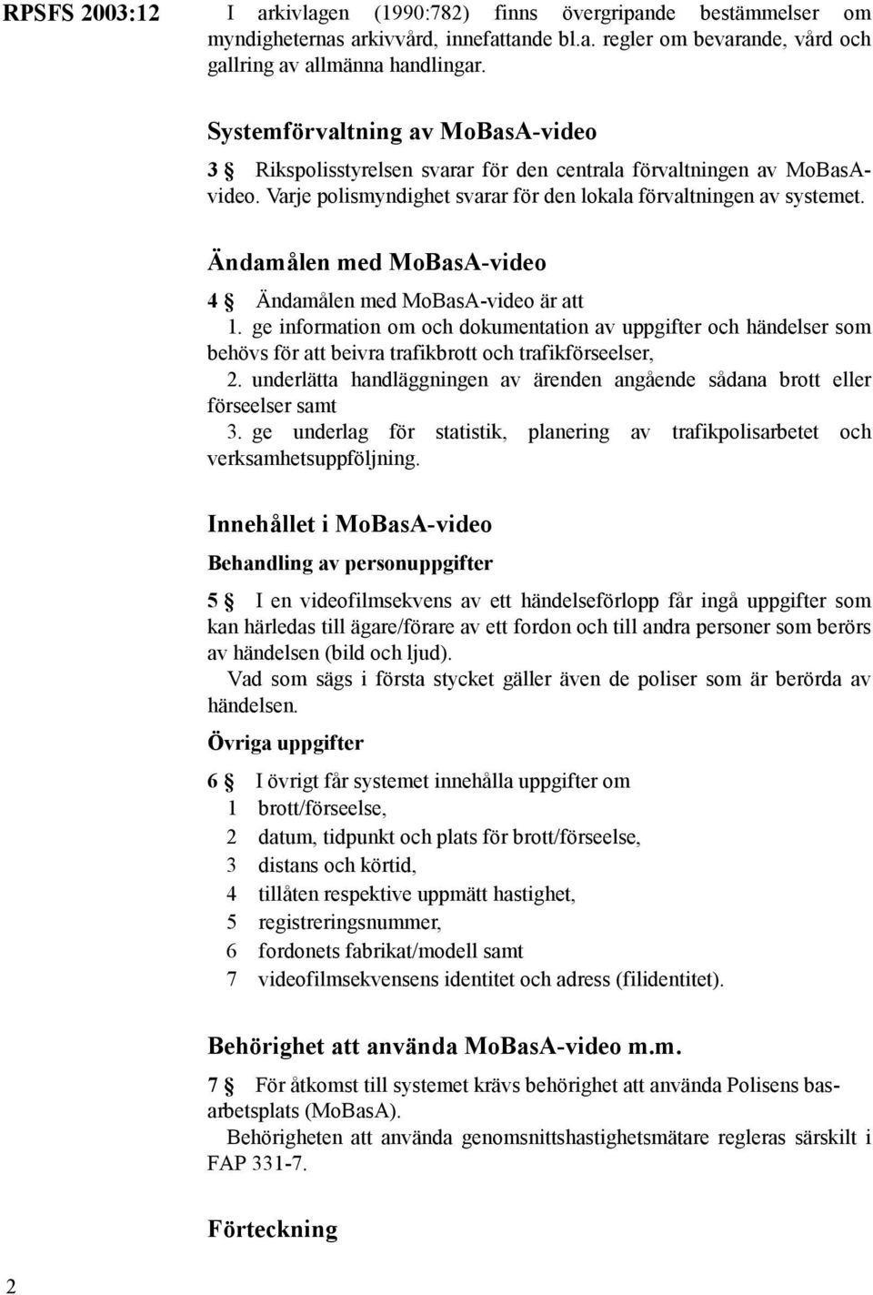 Ändamålen med MoBasA-video 4 Ändamålen med MoBasA-video är att 1. ge information om och dokumentation av uppgifter och händelser som behövs för att beivra trafikbrott och trafikförseelser, 2.