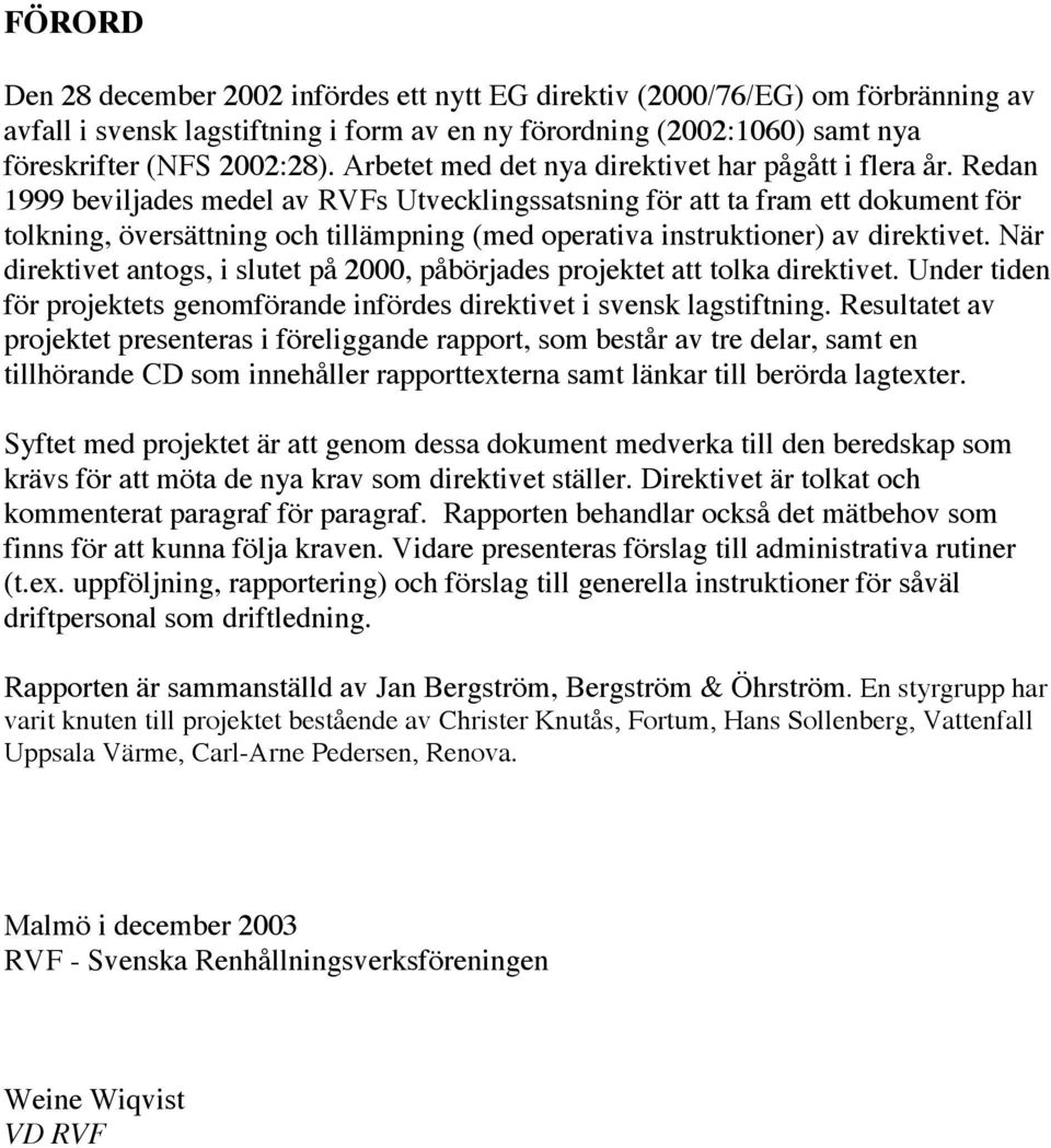 Redan 1999 beviljades medel av RVFs Utvecklingssatsning för att ta fram ett dokument för tolkning, översättning och tillämpning (med operativa instruktioner) av direktivet.