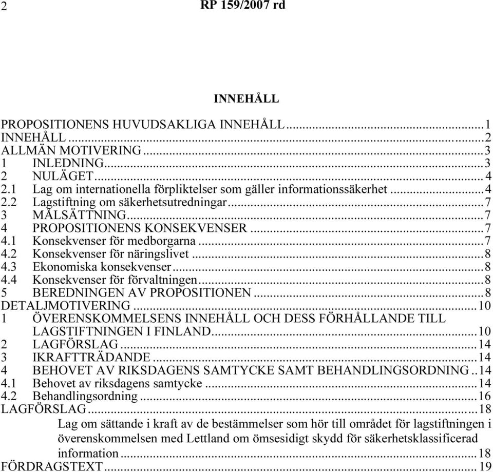 ..7 4.2 Konsekvenser för näringslivet...8 4.3 Ekonomiska konsekvenser...8 4.4 Konsekvenser för förvaltningen...8 5 BEREDNINGEN AV PROPOSITIONEN...8 DETALJMOTIVERING.