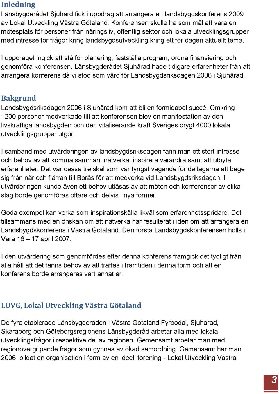 dagen aktuellt tema. I uppdraget ingick att stå för planering, fastställa program, ordna finansiering och genomföra konferensen.