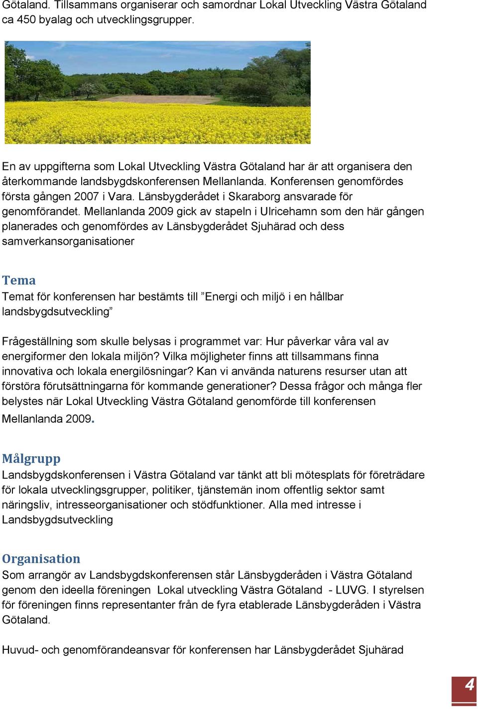 Länsbygderådet i Skaraborg ansvarade för genomförandet.