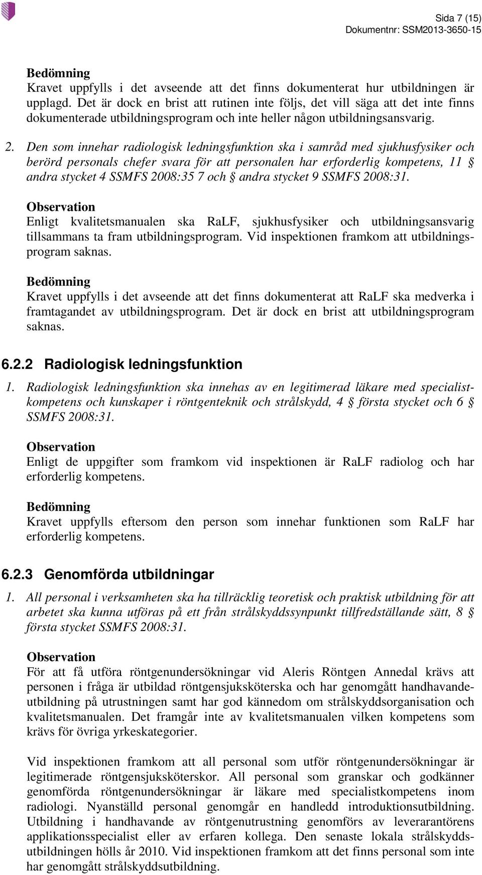 Den som innehar radiologisk ledningsfunktion ska i samråd med sjukhusfysiker och berörd personals chefer svara för att personalen har erforderlig kompetens, 11 andra stycket 4 SSMFS 2008:35 7 och