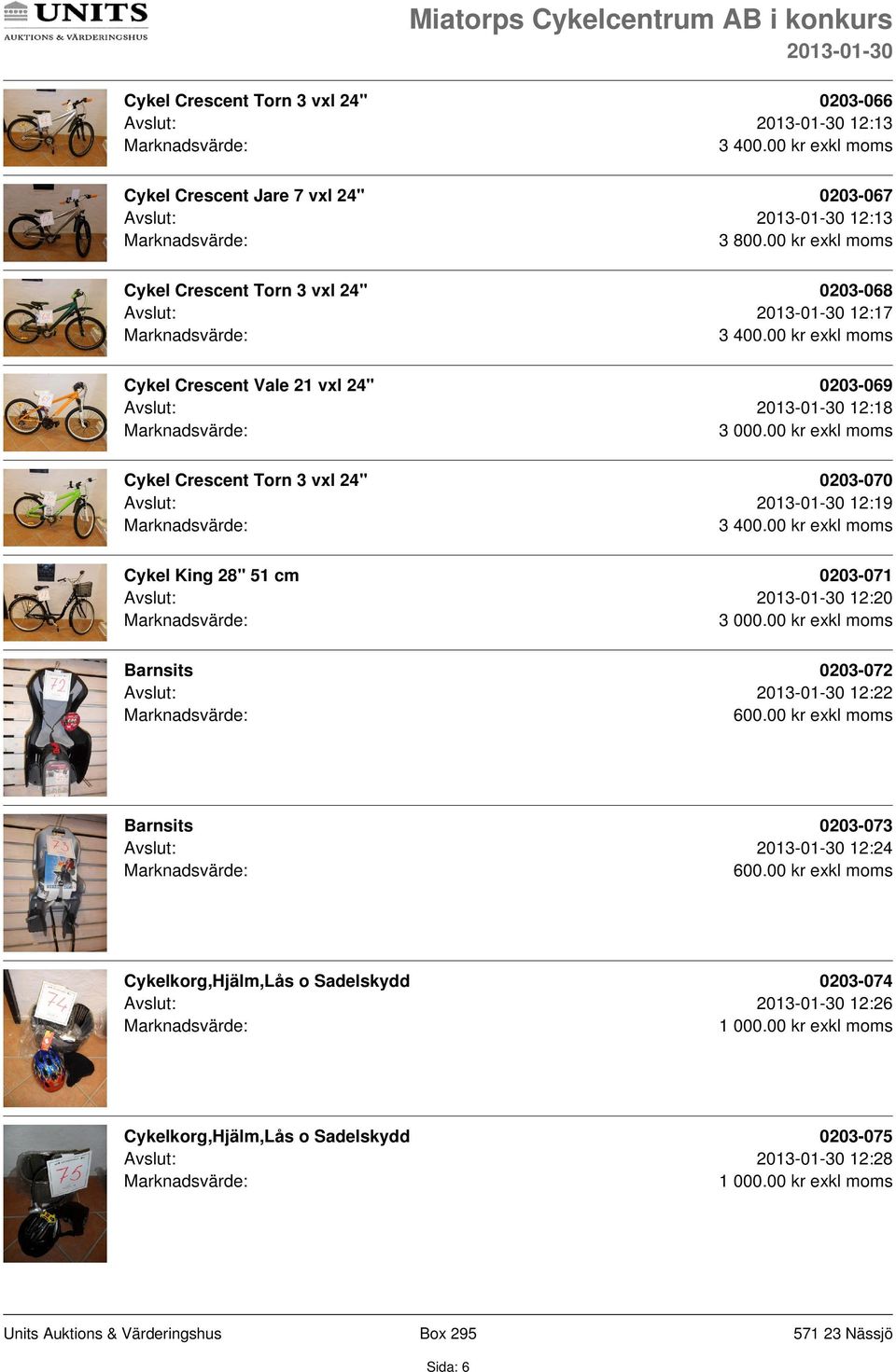 Cykel Crescent Torn 3 vxl 24" 0203-070 Avslut: 12:19 Cykel King 28" 51 cm 0203-071 Avslut: 12:20 Barnsits 0203-072 Avslut: