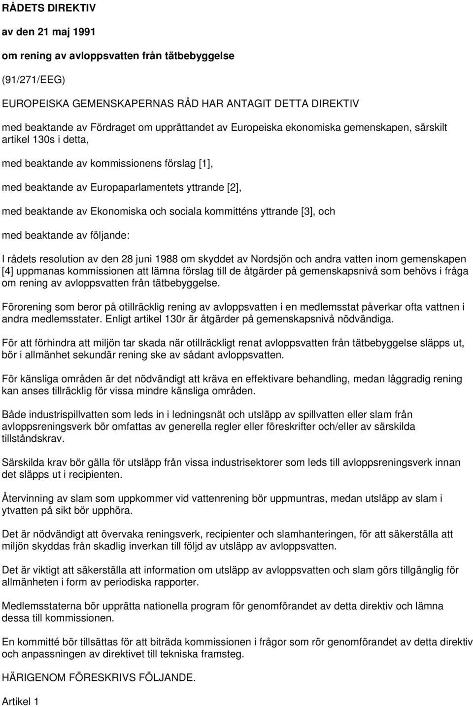 kommitténs yttrande [3], och med beaktande av följande: I rådets resolution av den 28 juni 1988 om skyddet av Nordsjön och andra vatten inom gemenskapen [4] uppmanas kommissionen att lämna förslag