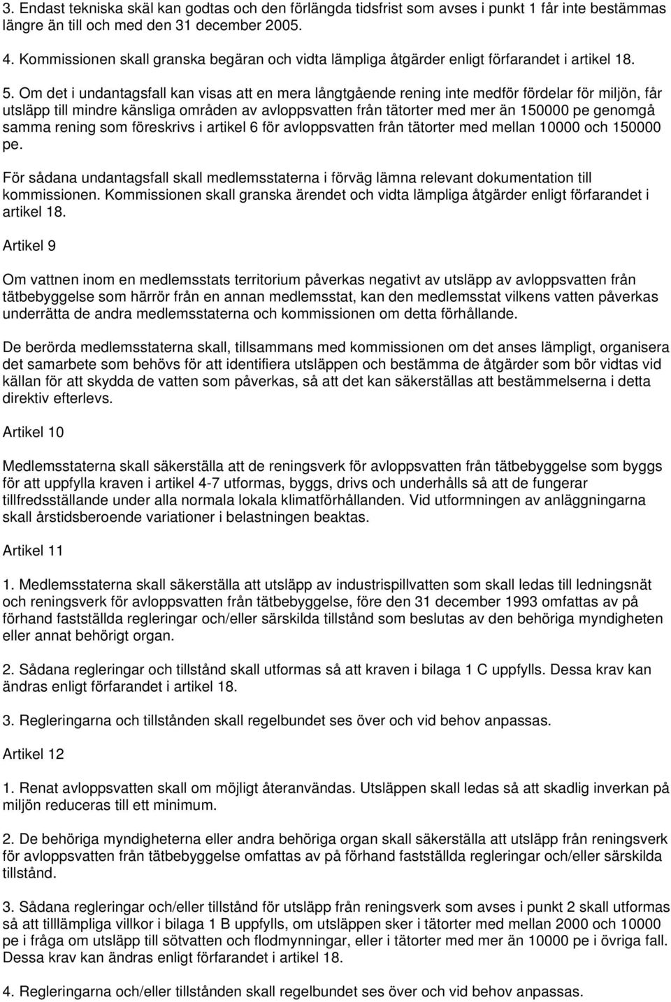 Om det i undantagsfall kan visas att en mera långtgående rening inte medför fördelar för miljön, får utsläpp till mindre känsliga områden av avloppsvatten från tätorter med mer än 150000 pe genomgå