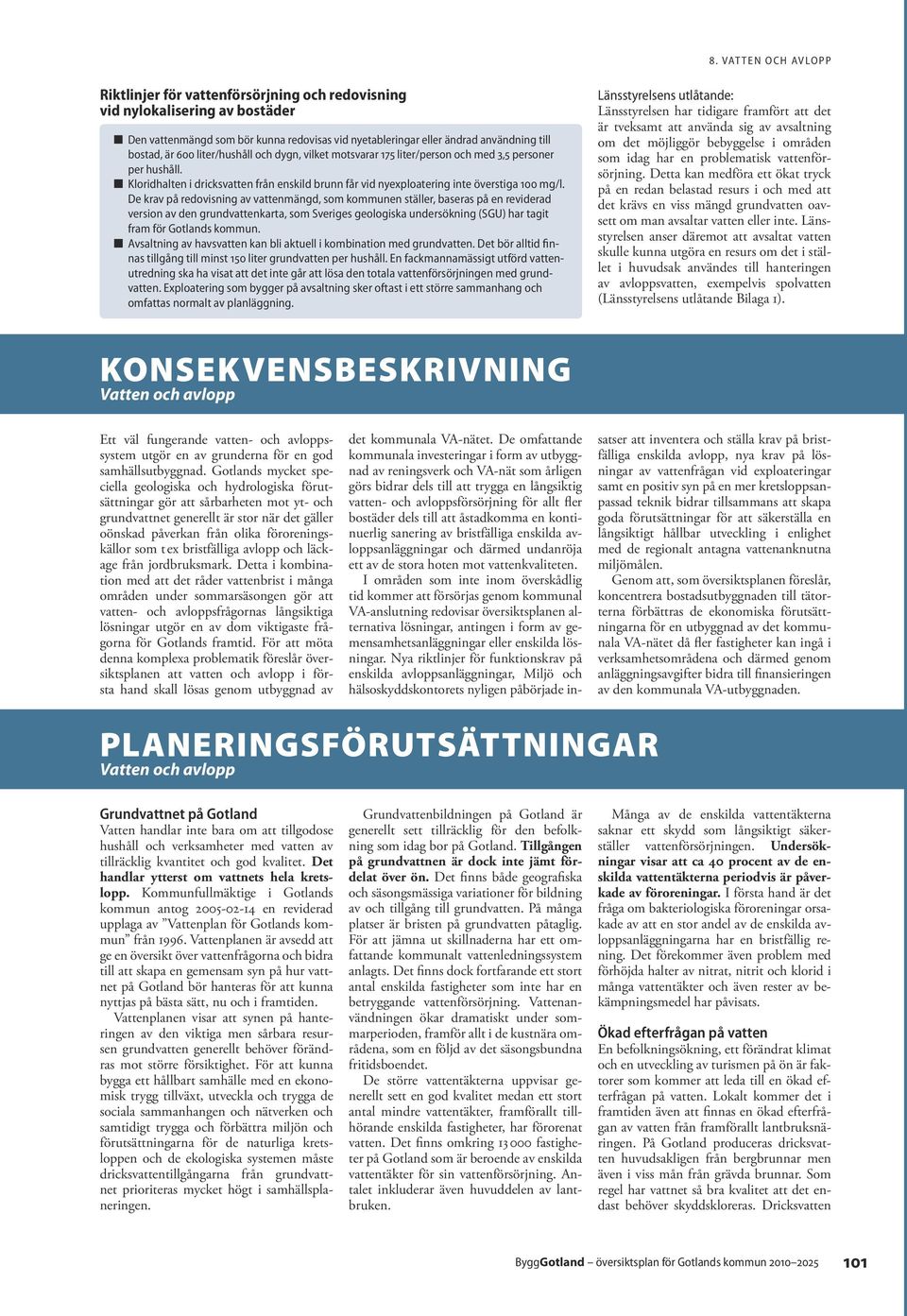 De krav på redovisning av vattenmängd, som kommunen ställer, baseras på en reviderad version av den grundvattenkarta, som Sveriges geologiska undersökning (SGU) har tagit fram för Gotlands kommun.
