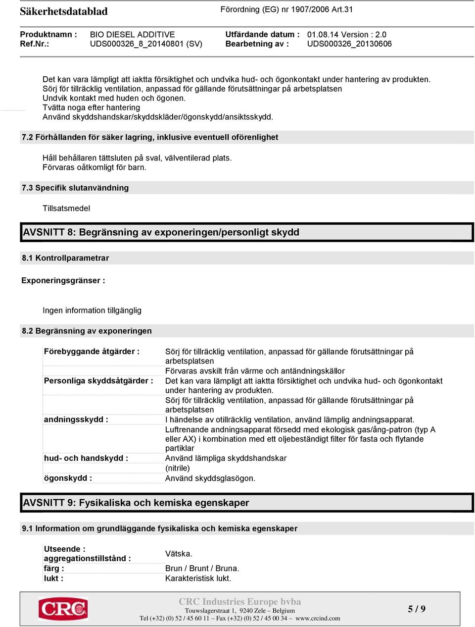 Tvätta noga efter hantering Använd skyddshandskar/skyddskläder/ögonskydd/ansiktsskydd. 7.