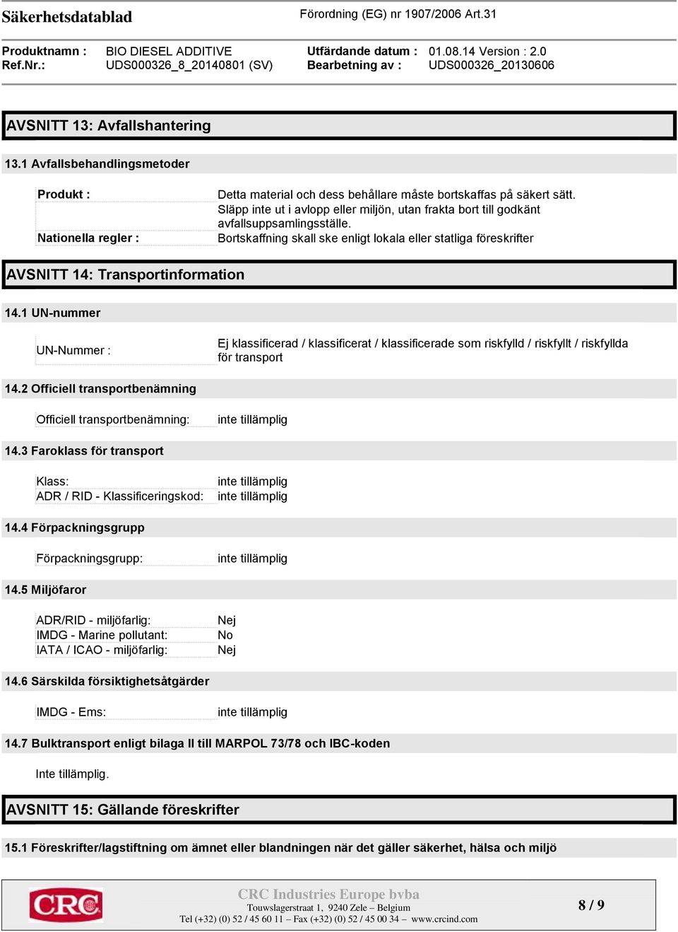 1 UN-nummer UN-Nummer : / klassificerat / klassificerade som riskfylld / riskfyllt / riskfyllda för transport 14.2 Officiell transportbenämning Officiell transportbenämning: 14.
