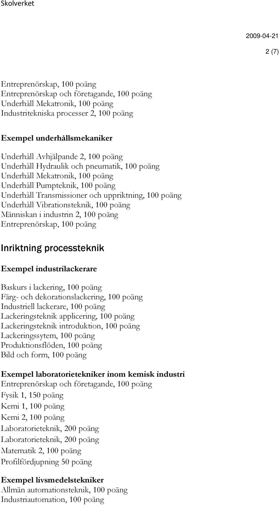 Lackeringsteknik introduktion, 100 poäng Lackeringssytem, 100 poäng Produktionsflöden, 100 poäng Bild och form, 100 poäng Exempel laboratorietekniker inom kemisk industri Fysik 1, 150 poäng Kemi 1,