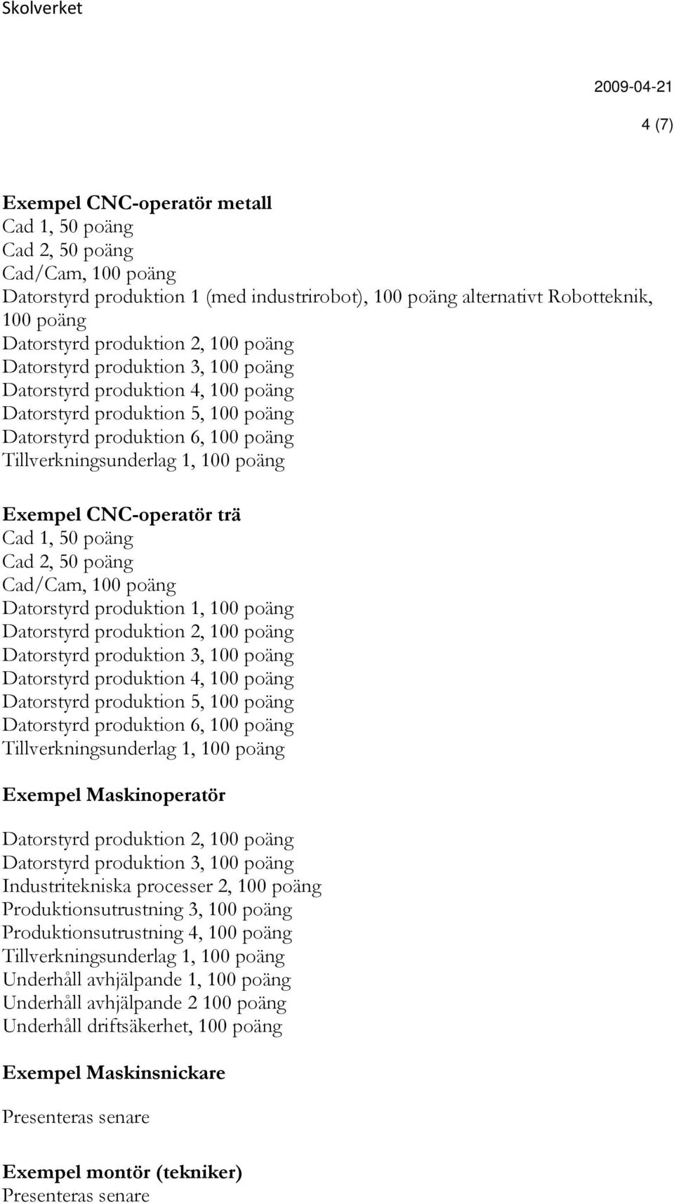 Datorstyrd produktion 1, 100 poäng Datorstyrd produktion 4, 100 poäng Datorstyrd produktion 5, 100 poäng Datorstyrd produktion 6, 100 poäng Exempel Maskinoperatör