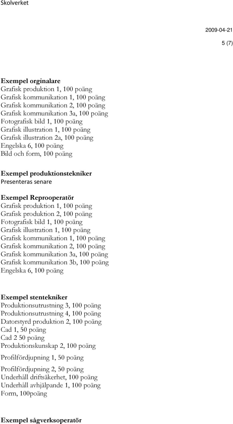 Grafisk produktion 2, 100 poäng Fotografisk bild 1, 100 poäng Grafisk illustration 1, 100 poäng Grafisk kommunikation 1, 100 poäng Grafisk kommunikation 2, 100 poäng Grafisk kommunikation 3a, 100