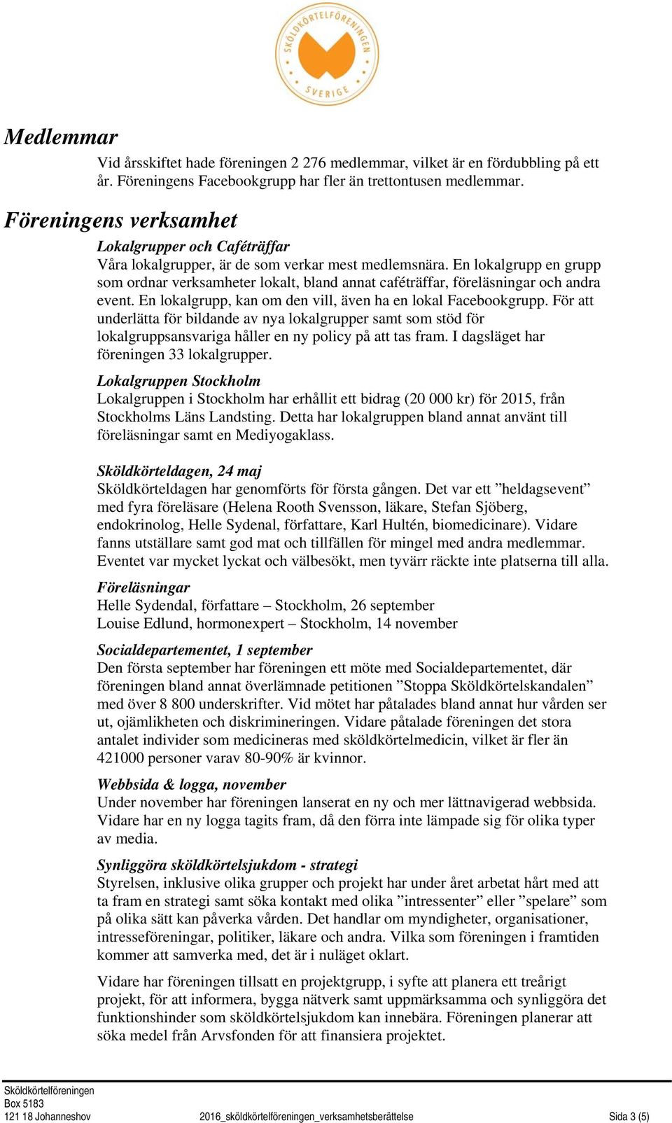 En lokalgrupp en grupp som ordnar verksamheter lokalt, bland annat caféträffar, föreläsningar och andra event. En lokalgrupp, kan om den vill, även ha en lokal Facebookgrupp.
