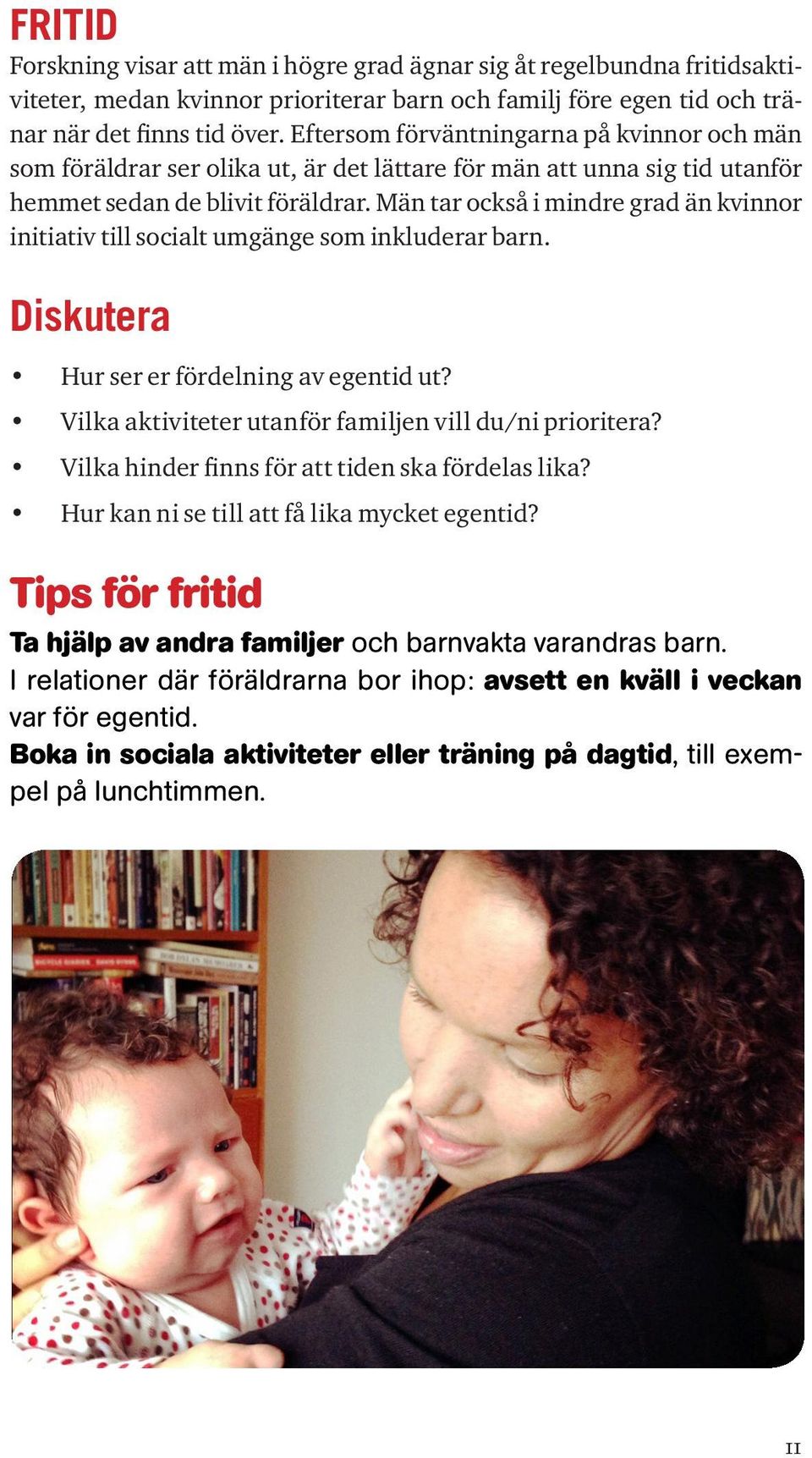 Män tar också i mindre grad än kvinnor initiativ till socialt umgänge som inkluderar barn. Diskutera Hur ser er fördelning av egentid ut? Vilka aktiviteter utanför familjen vill du/ni prioritera?