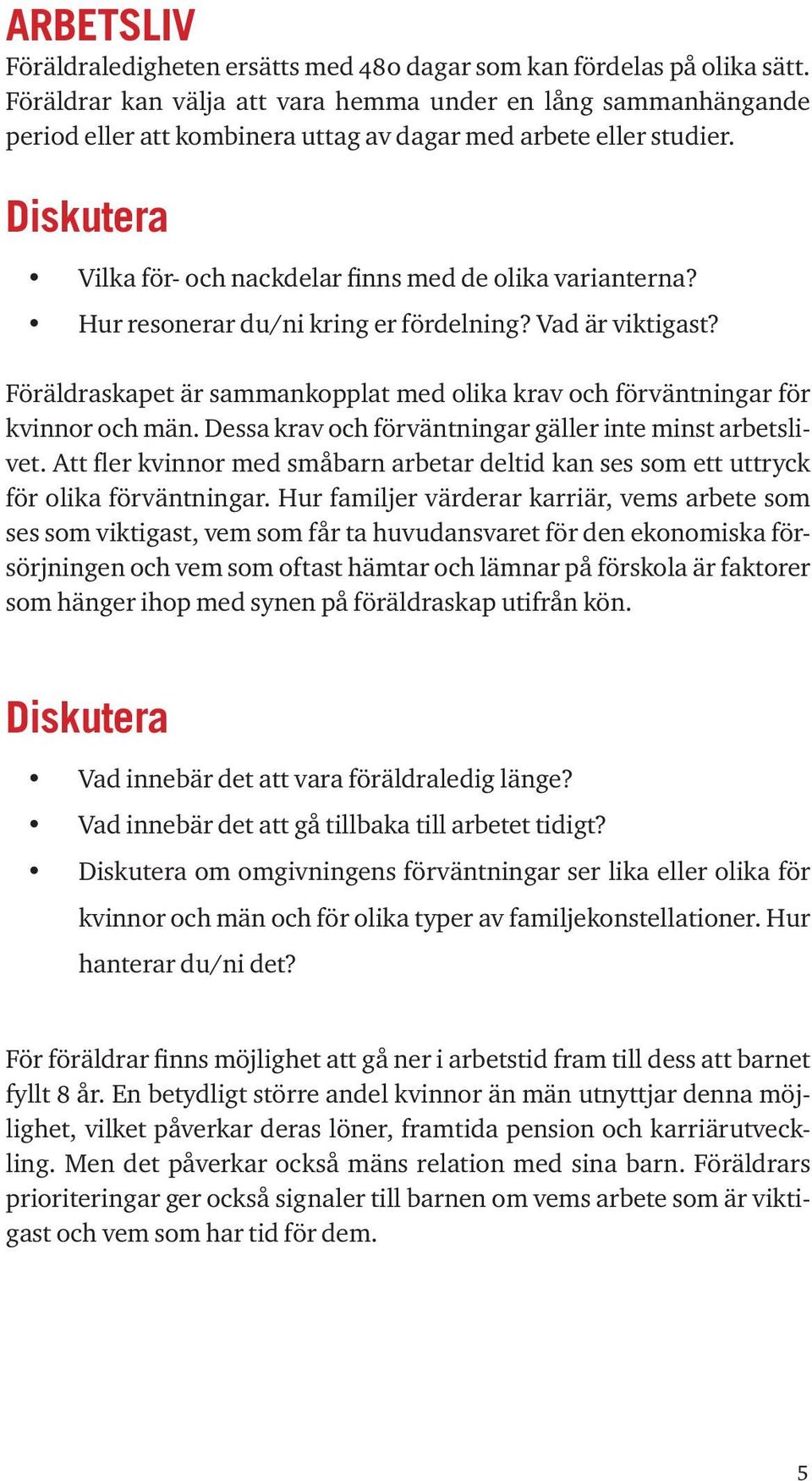 Hur resonerar du/ni kring er fördelning? Vad är viktigast? Föräldraskapet är sammankopplat med olika krav och förväntningar för kvinnor och män.