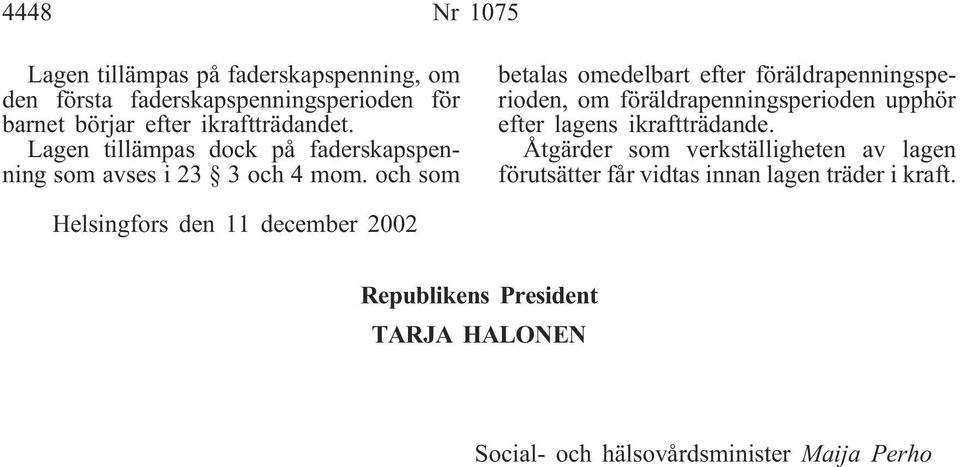 och som betalas omedelbart efter föräldrapenningsperioden, om föräldrapenningsperioden upphör efter lagens ikraftträdande.