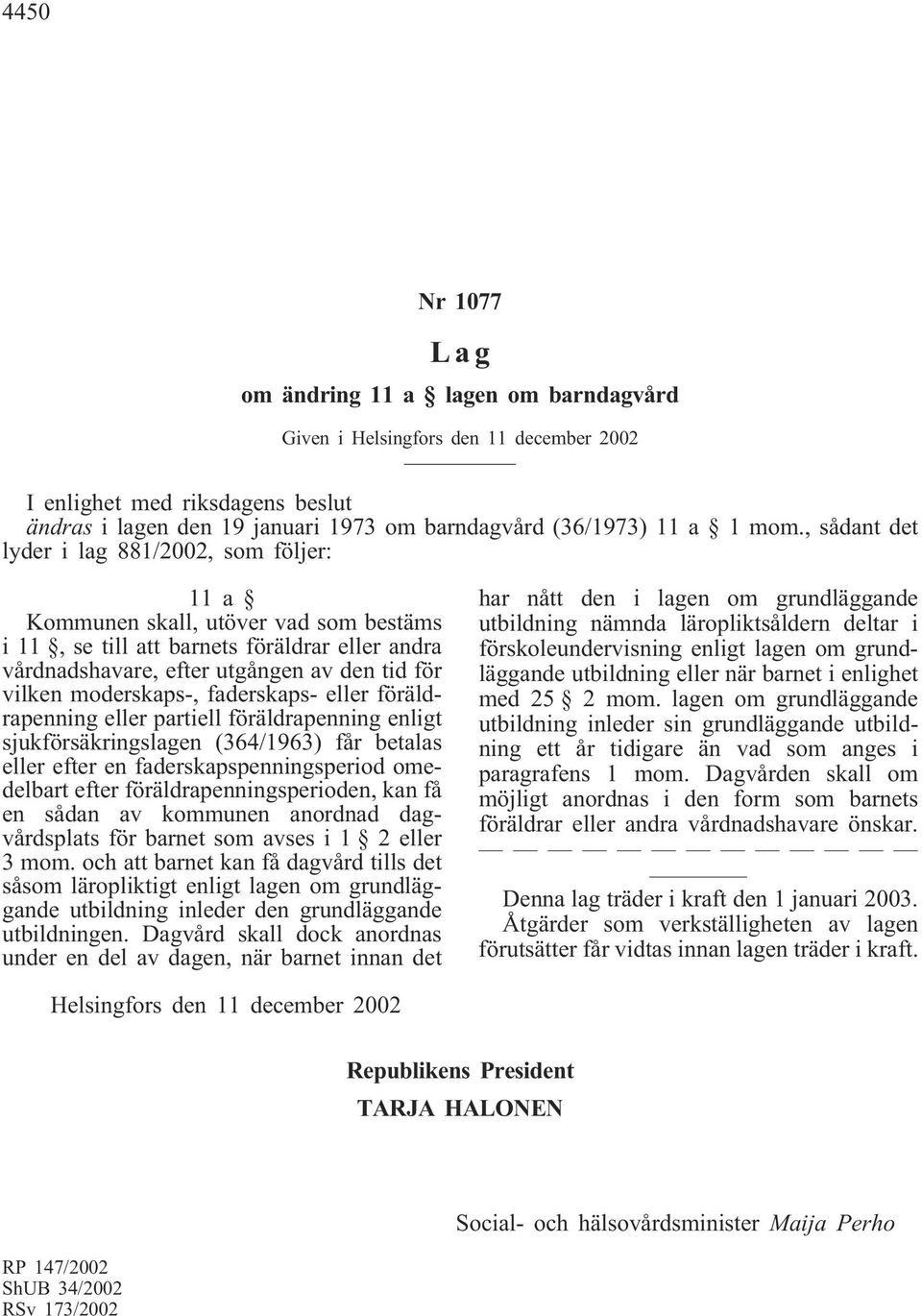 moderskaps-, faderskaps- eller föräldrapenning eller partiell föräldrapenning enligt sjukförsäkringslagen (364/1963) får betalas eller efter en faderskapspenningsperiod omedelbart efter