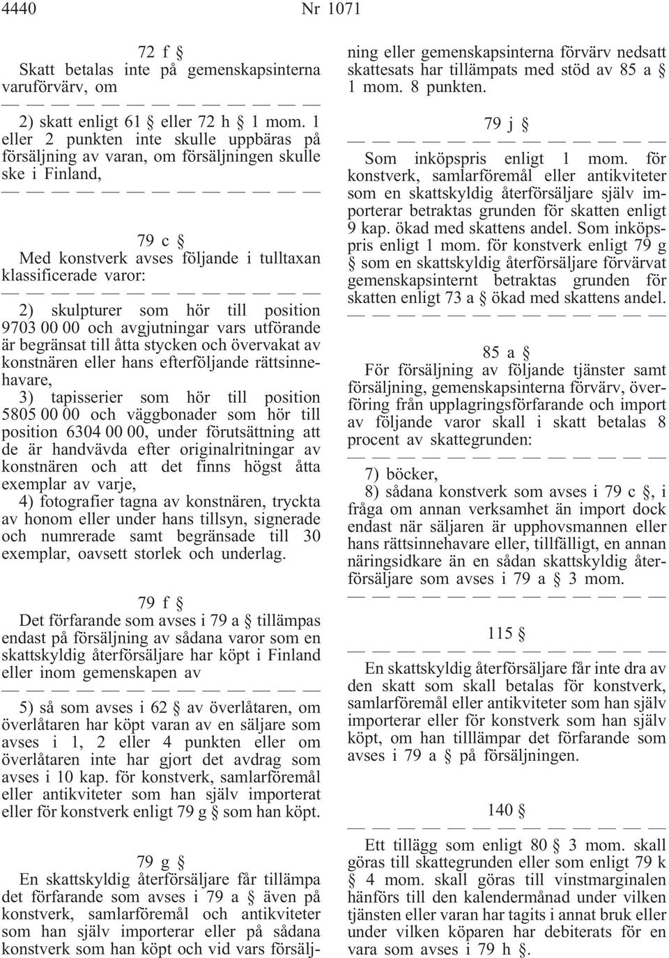 position 9703 00 00 och avgjutningar vars utförande är begränsat till åtta stycken och övervakat av konstnären eller hans efterföljande rättsinnehavare, 3) tapisserier som hör till position 5805 00