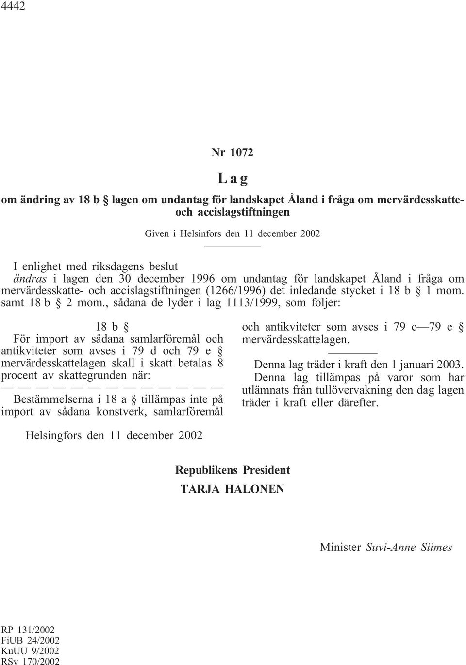, sådana de lyder i lag 1113/1999, som följer: 18b För import av sådana samlarföremål och antikviteter som avses i 79 d och 79 e mervärdesskattelagen skall i skatt betalas 8 procent av skattegrunden