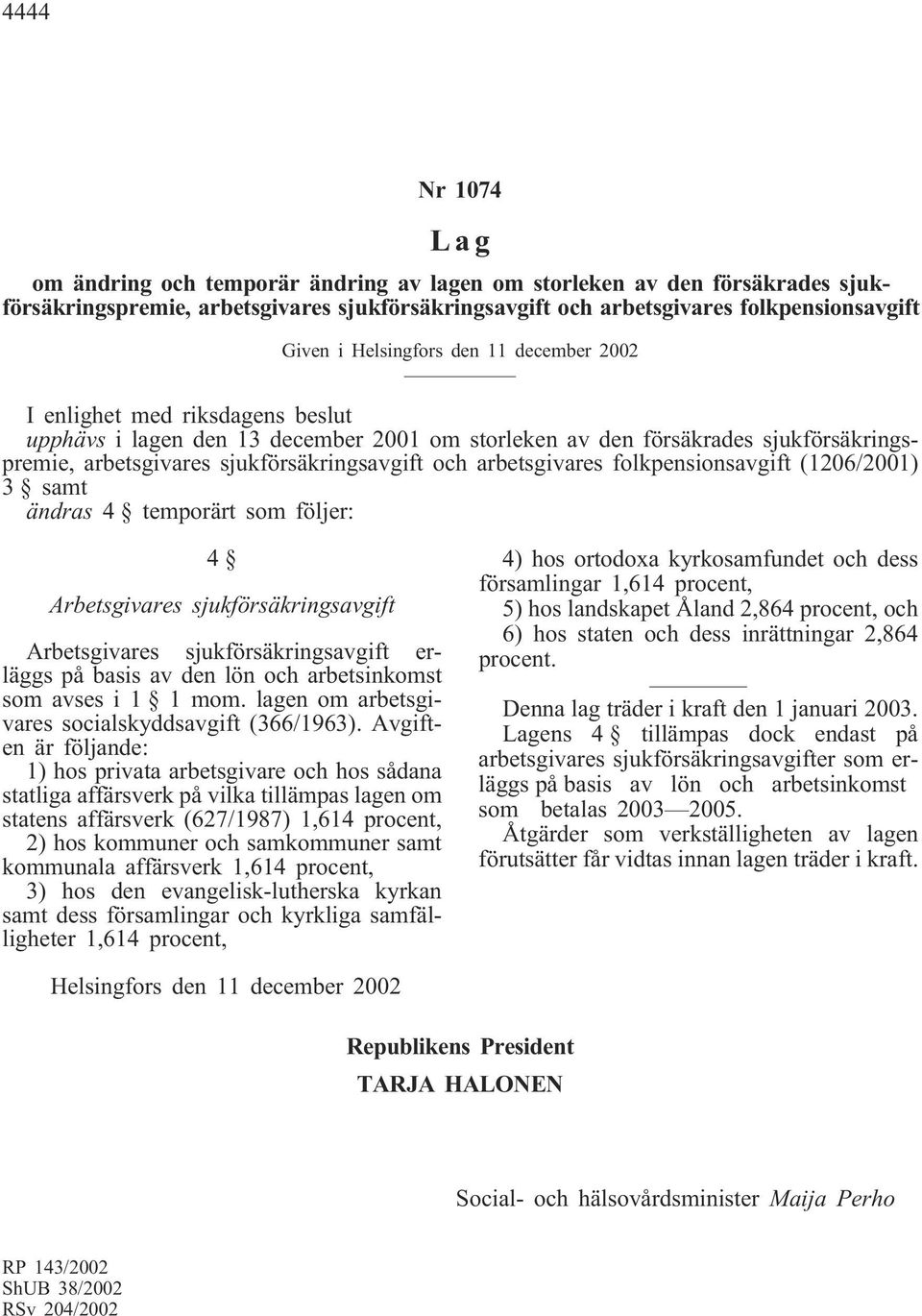 (1206/2001) 3 samt ändras 4 temporärt som följer: 4 Arbetsgivares sjukförsäkringsavgift Arbetsgivares sjukförsäkringsavgift erläggs på basis av den lön och arbetsinkomst som avses i 1 1 mom.