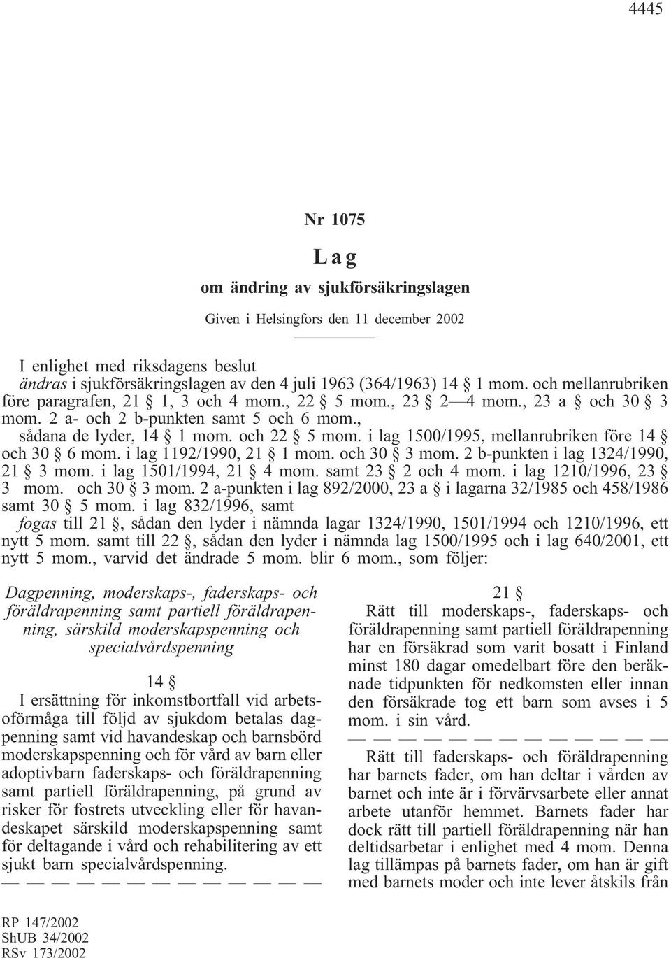 i lag 1500/1995, mellanrubriken före 14 och 30 6 mom. i lag 1192/1990, 21 1 mom. och 30 3 mom. 2 b-punkten i lag 1324/1990, 21 3 mom. i lag 1501/1994, 21 4 mom. samt 23 2 och 4 mom.