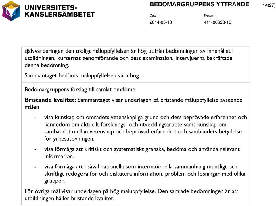 Bedömargruppens förslag till samlat omdöme Bristande kvalitet: Sammantaget visar underlagen på bristande avseende målen - visa kunskap om områdets vetenskapliga grund och dess beprövade erfarenhet