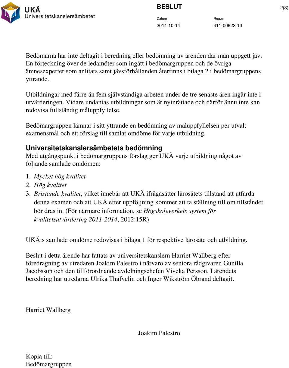 Utbildningar med färre än fem självständiga arbeten under de tre senaste åren ingår inte i utvärderingen. Vidare undantas utbildningar som är nyinrättade och därför ännu inte kan redovisa fullständig.