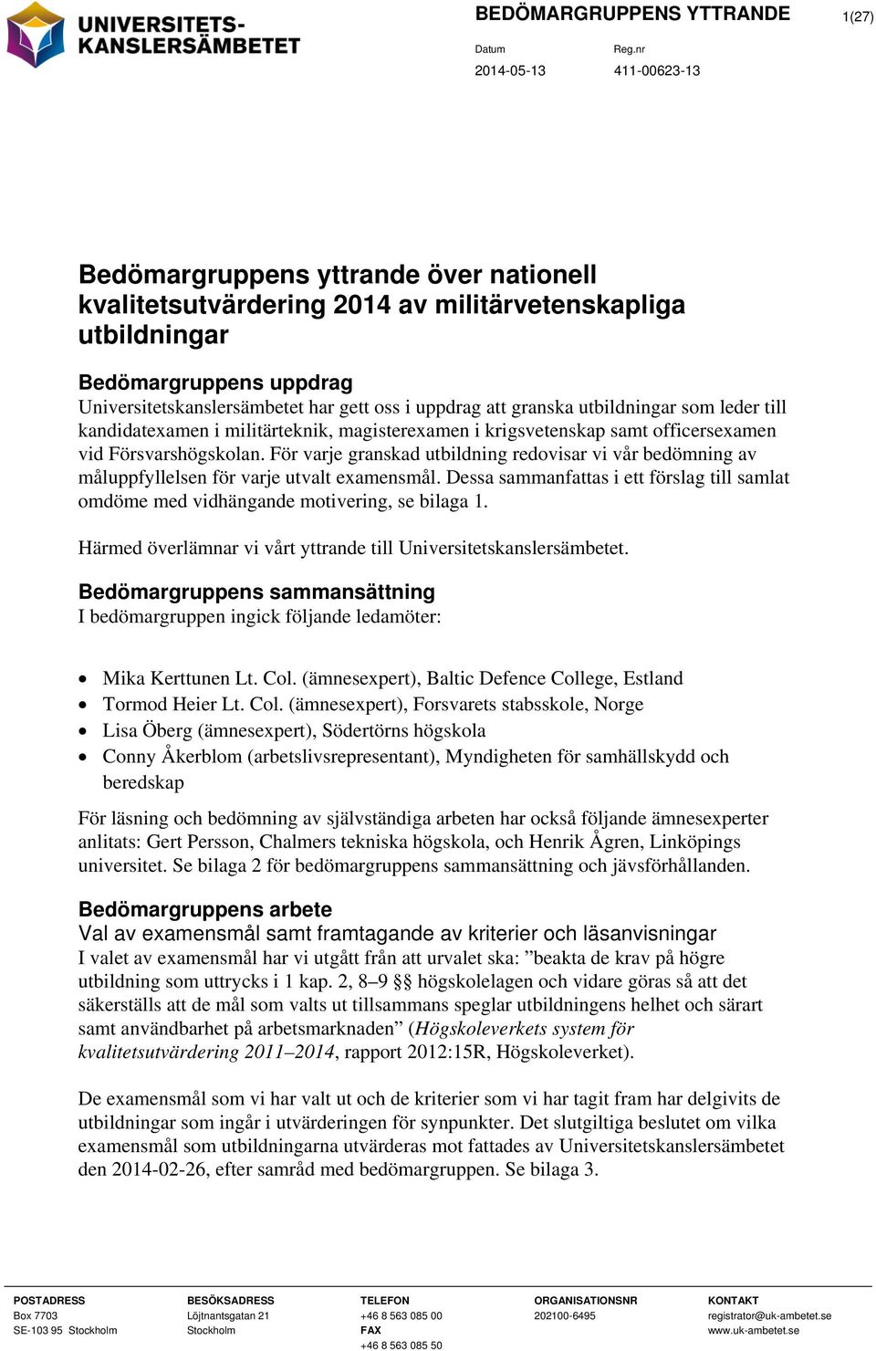 För varje granskad utbildning redovisar vi vår bedömning av n för varje utvalt examensmål. Dessa sammanfattas i ett förslag till samlat omdöme med vidhängande motivering, se bilaga 1.