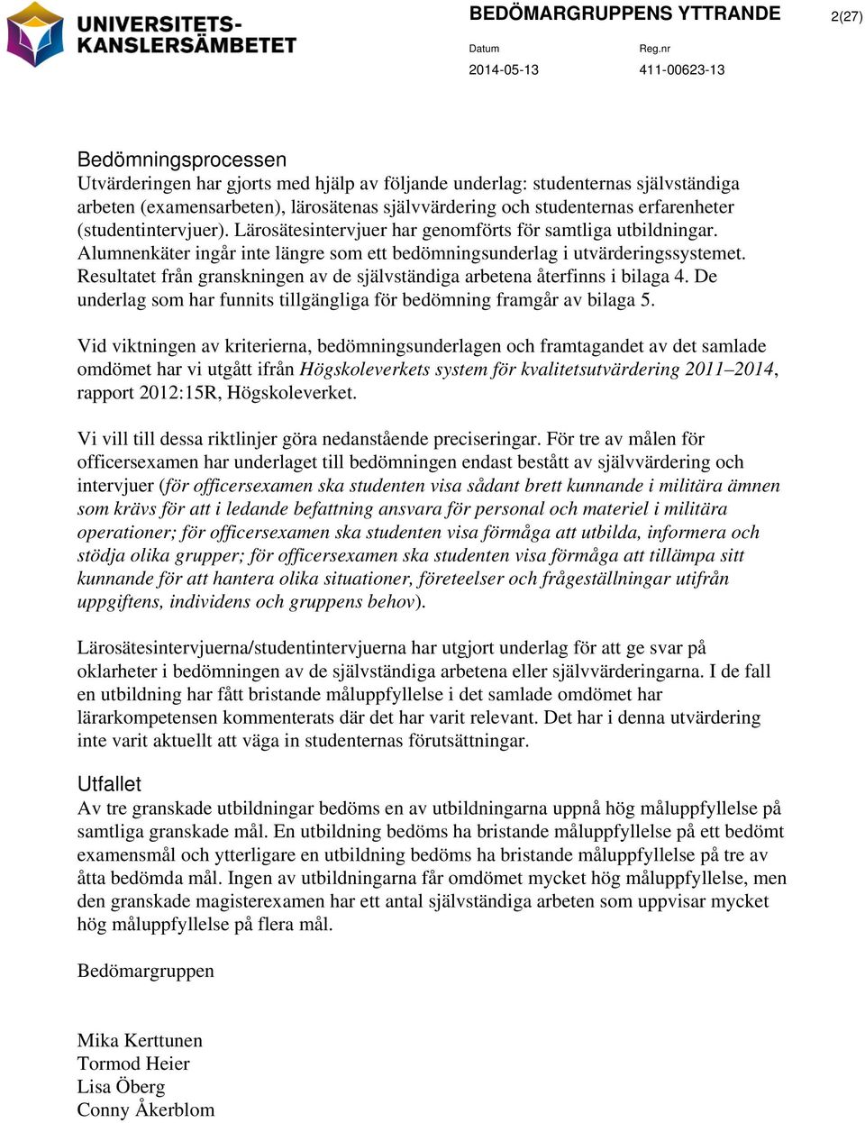 Resultatet från granskningen av de självständiga arbetena återfinns i bilaga 4. De underlag som har funnits tillgängliga för bedömning framgår av bilaga 5.