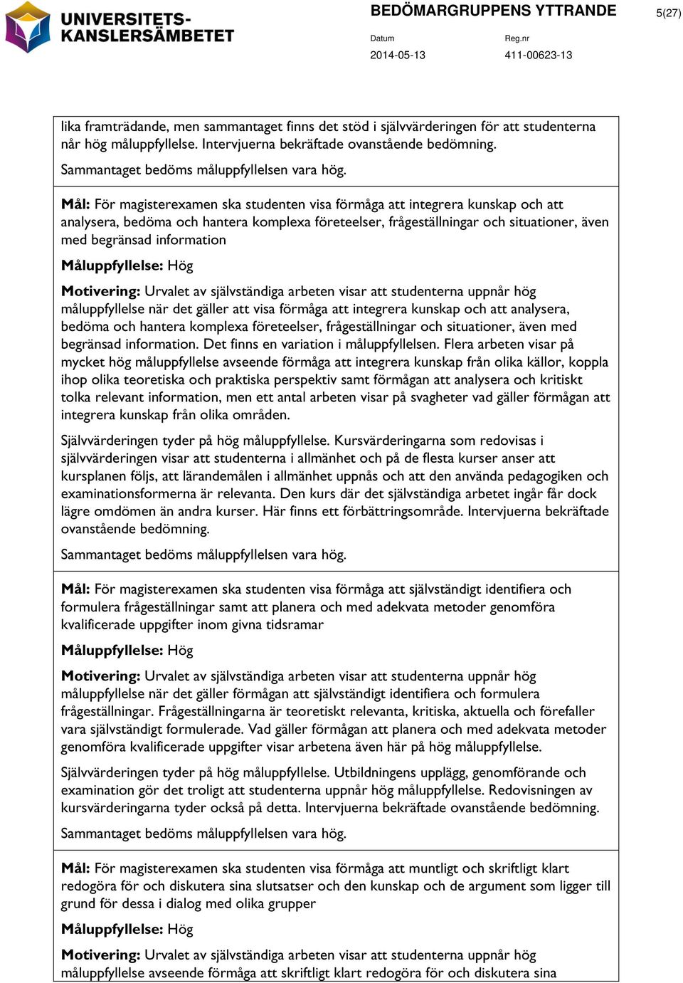 Mål: För magisterexamen ska studenten visa förmåga att integrera kunskap och att analysera, bedöma och hantera komplexa företeelser, frågeställningar och situationer, även med begränsad information