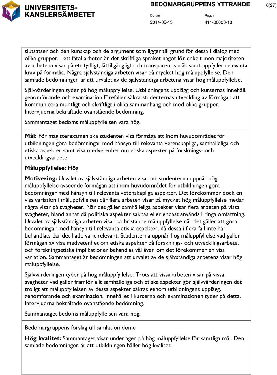 Några självständiga arbeten visar på mycket hög. Den samlade bedömningen är att urvalet av de självständiga arbetena visar hög. Självvärderingen tyder på hög.