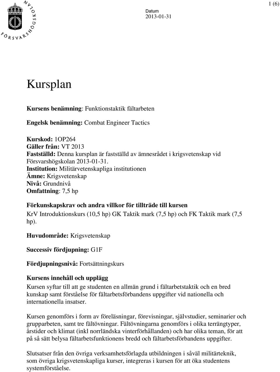 Institution: Militärvetenskapliga institutionen Ämne: Krigsvetenskap Nivå: Grundnivå Omfattning: 7,5 hp Förkunskapskrav och andra villkor för tillträde till kursen KrV Introduktionskurs (10,5 hp) GK