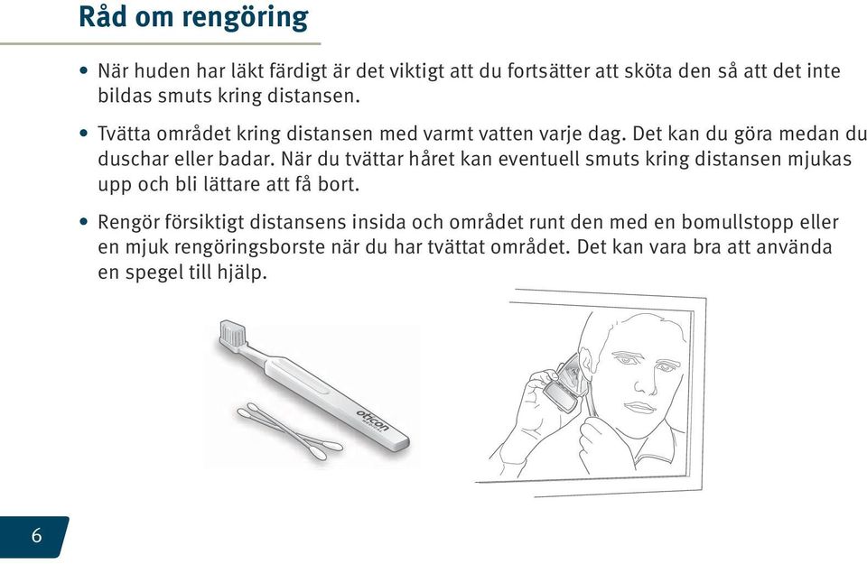 När du tvättar håret kan eventuell smuts kring distansen mjukas upp och bli lättare att få bort.