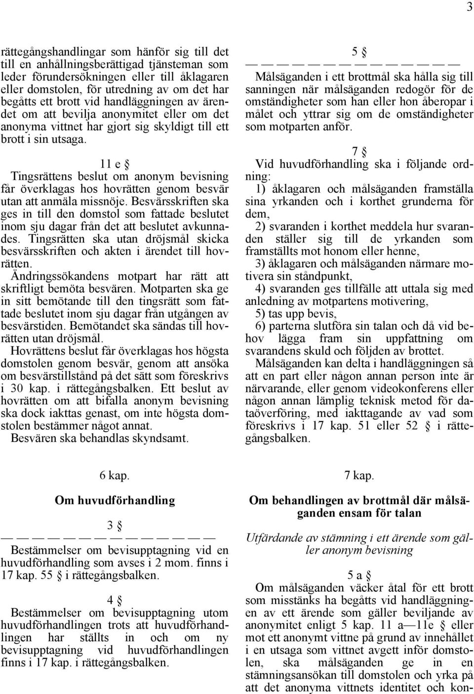 11 e Tingsrättens beslut om anonym bevisning får överklagas hos hovrätten genom besvär utan att anmäla missnöje.