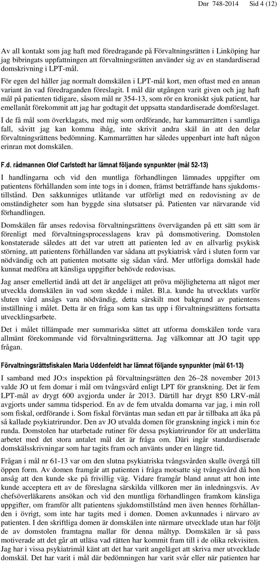 I mål där utgången varit given och jag haft mål på patienten tidigare, såsom mål nr 354-13, som rör en kroniskt sjuk patient, har emellanåt förekommit att jag har godtagit det uppsatta