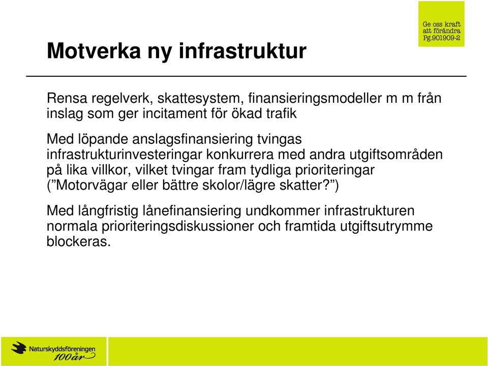 ) Med långfristig lånefinansiering undkommer infrastrukturen normala prioriteringsdiskussioner och framtida utgiftsutrymme blockeras.