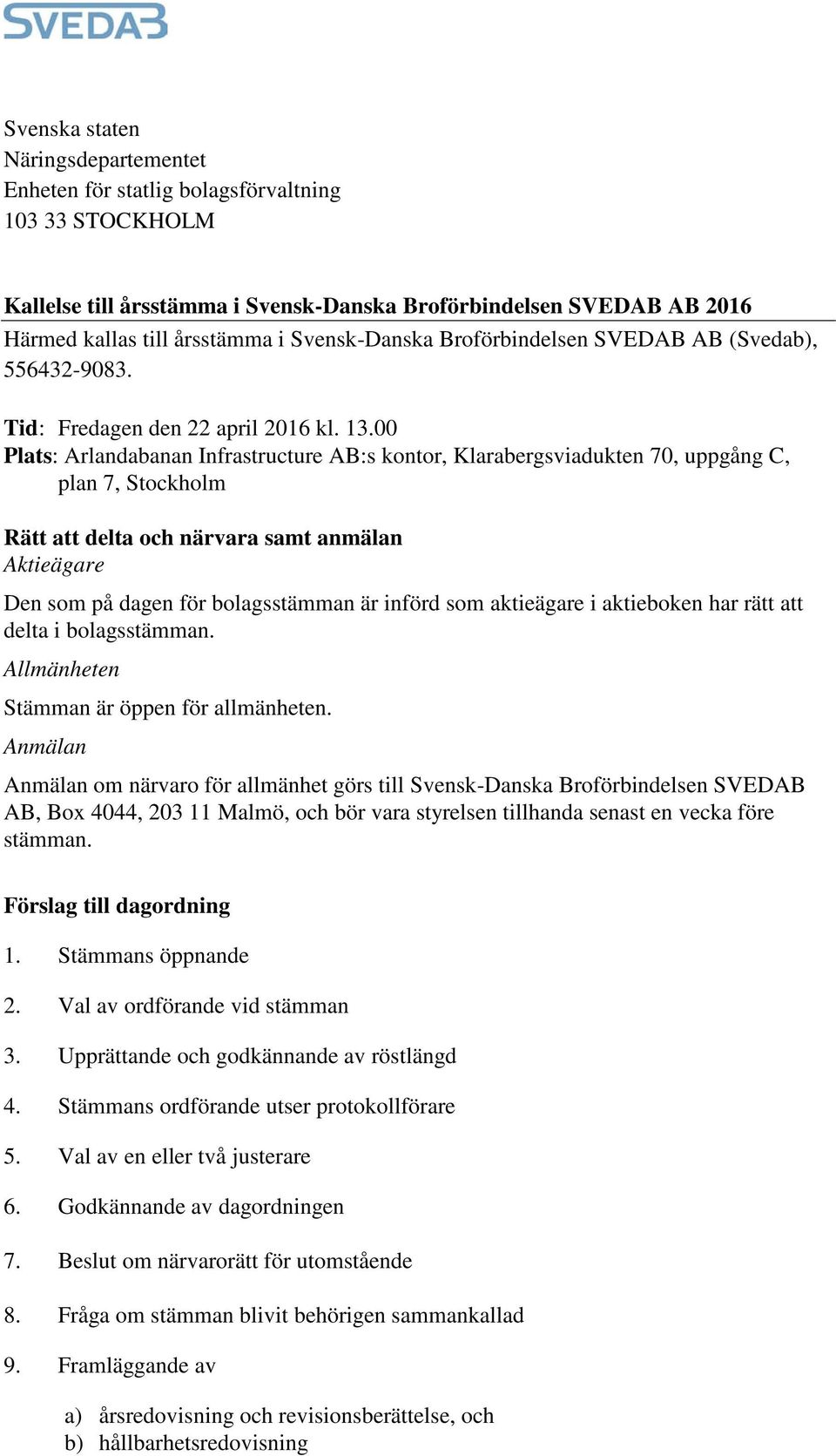 00 Plats: Arlandabanan Infrastructure AB:s kontor, Klarabergsviadukten 70, uppgång C, plan 7, Stockholm Rätt att delta och närvara samt anmälan Aktieägare Den som på dagen för bolagsstämman är införd