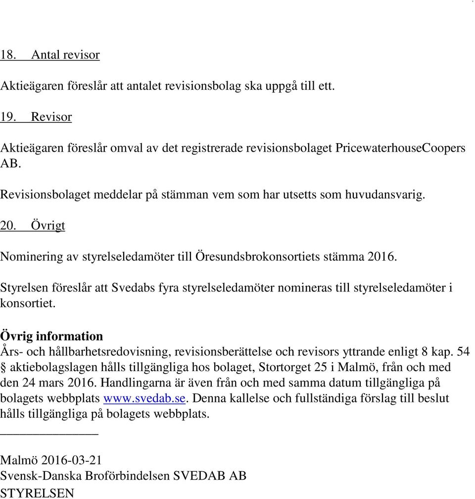 Styrelsen föreslår att Svedabs fyra styrelseledamöter nomineras till styrelseledamöter i konsortiet.