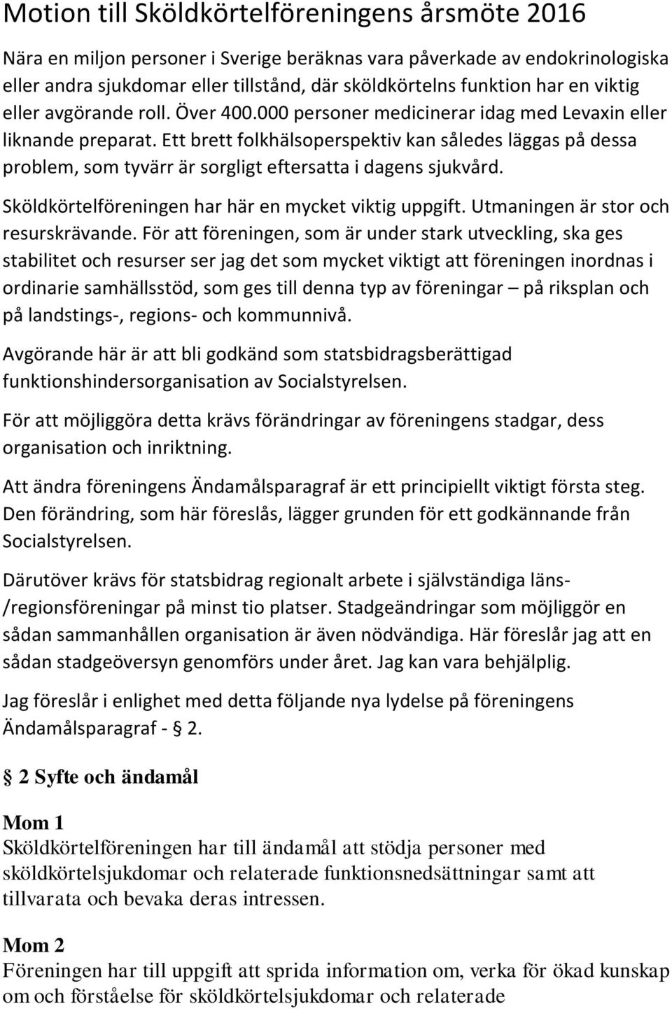 Ett brett folkhälsoperspektiv kan således läggas på dessa problem, som tyvärr är sorgligt eftersatta i dagens sjukvård. Sköldkörtelföreningen har här en mycket viktig uppgift.