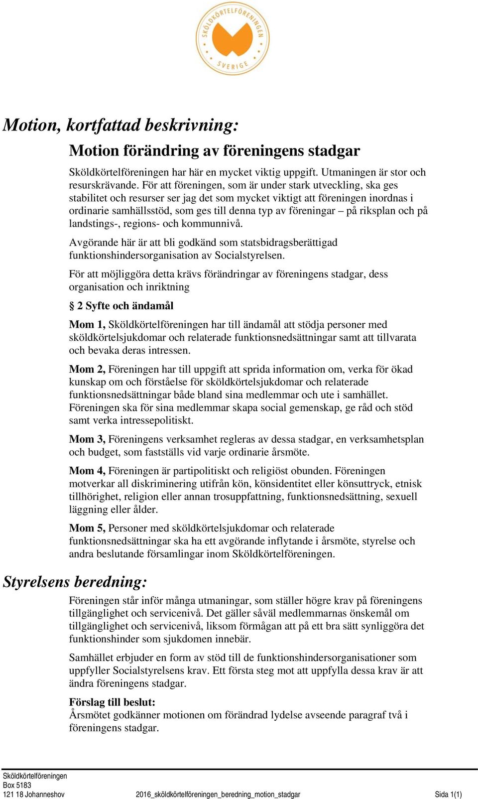 föreningar på riksplan och på landstings-, regions- och kommunnivå. Avgörande här är att bli godkänd som statsbidragsberättigad funktionshindersorganisation av Socialstyrelsen.