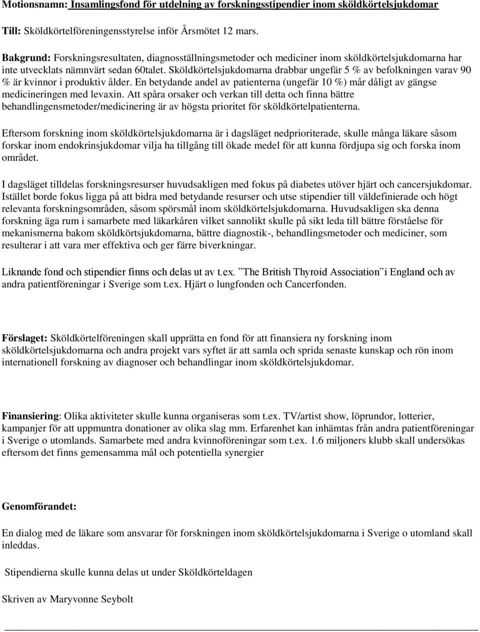 Sköldkörtelsjukdomarna drabbar ungefär 5 % av befolkningen varav 90 % är kvinnor i produktiv ålder. En betydande andel av patienterna (ungefär 10 %) mår dåligt av gängse medicineringen med levaxin.