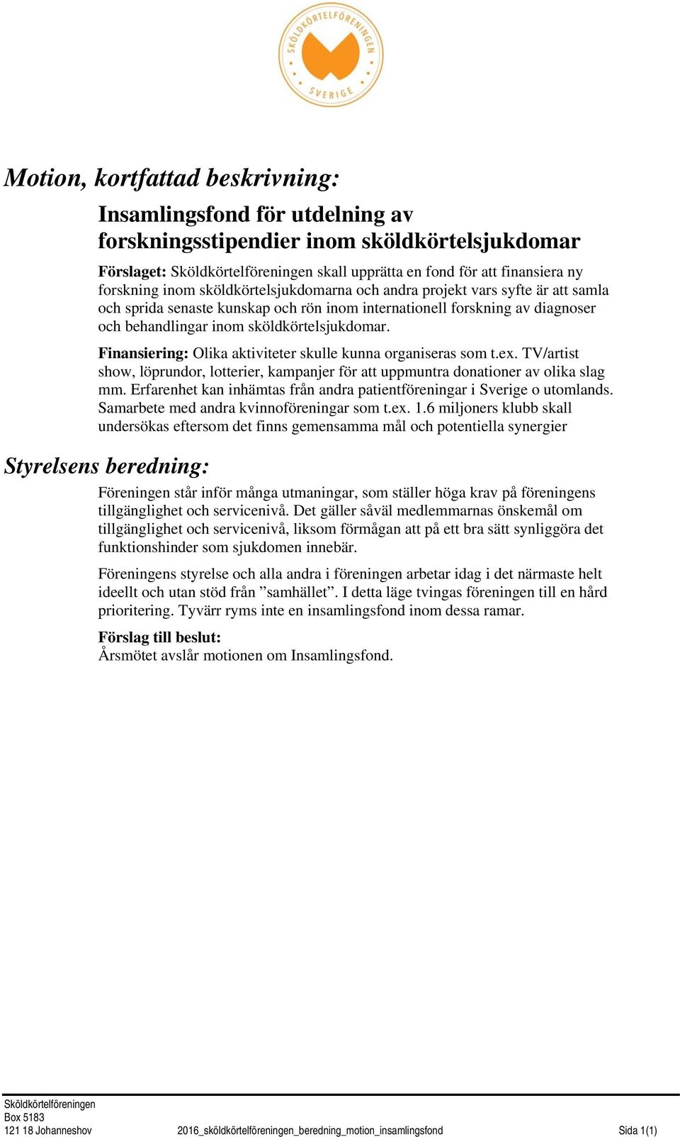 Finansiering: Olika aktiviteter skulle kunna organiseras som t.ex. TV/artist show, löprundor, lotterier, kampanjer för att uppmuntra donationer av olika slag mm.