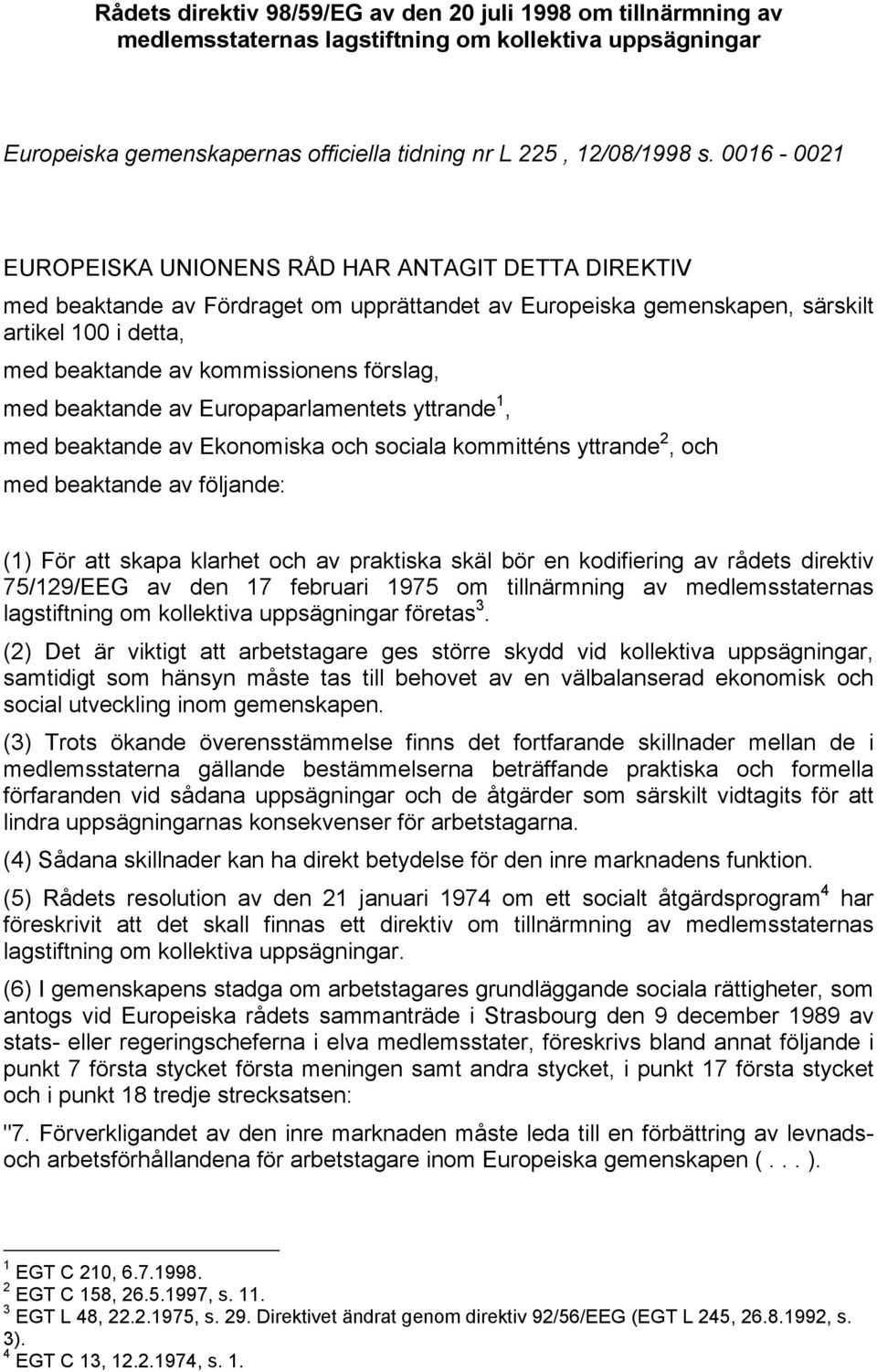 förslag, med beaktande av Europaparlamentets yttrande 1, med beaktande av Ekonomiska och sociala kommitténs yttrande 2, och med beaktande av följande: (1) För att skapa klarhet och av praktiska skäl