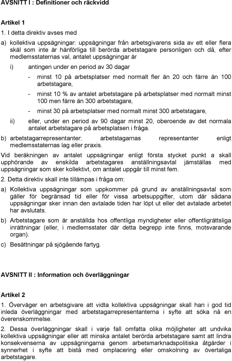 medlemsstaternas val, antalet uppsägningar är i) antingen under en period av 30 dagar - minst 10 på arbetsplatser med normalt fler än 20 och färre än 100 arbetstagare, - minst 10 % av antalet