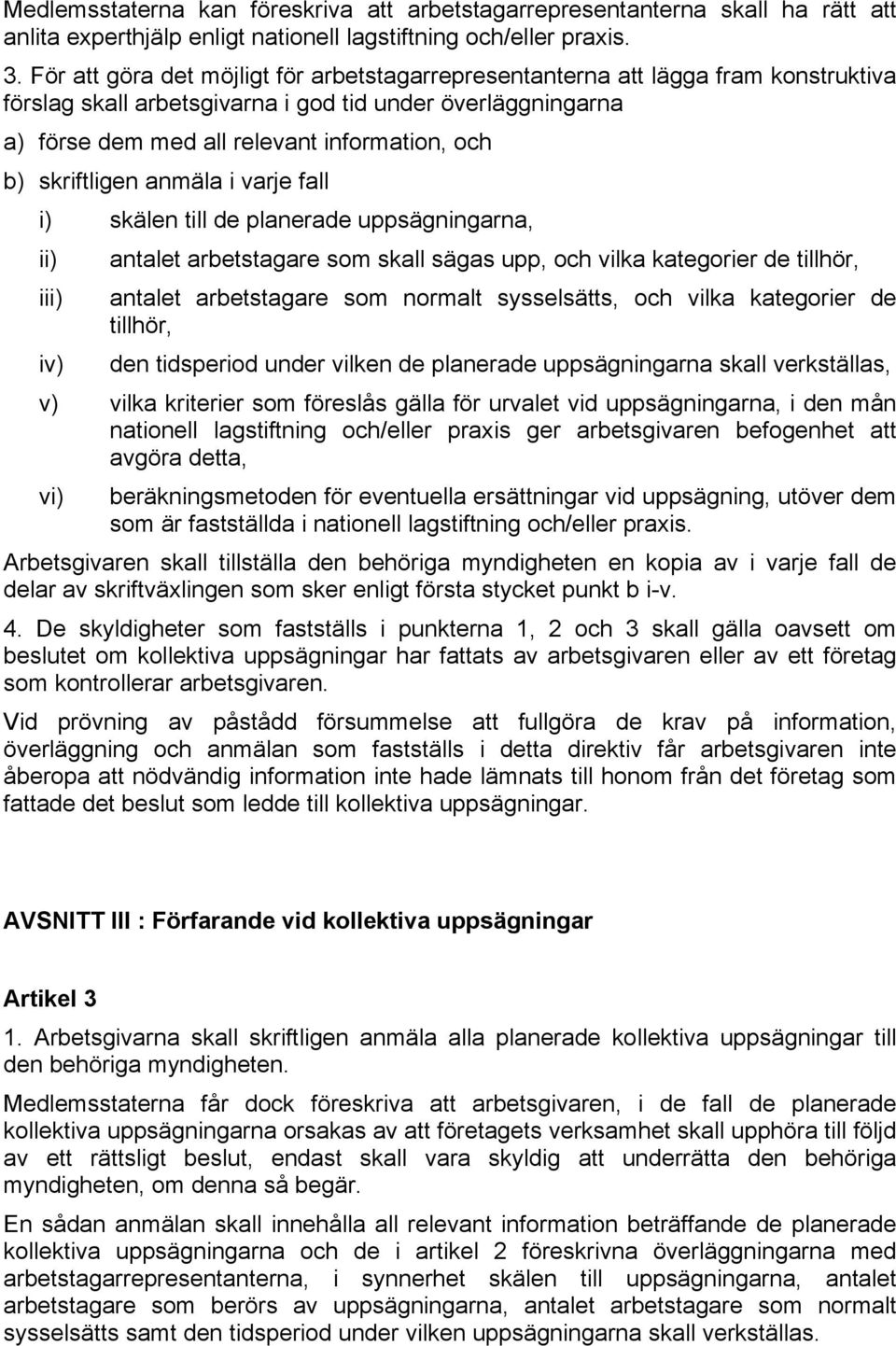 skriftligen anmäla i varje fall i) skälen till de planerade uppsägningarna, ii) antalet arbetstagare som skall sägas upp, och vilka kategorier de tillhör, iii) antalet arbetstagare som normalt