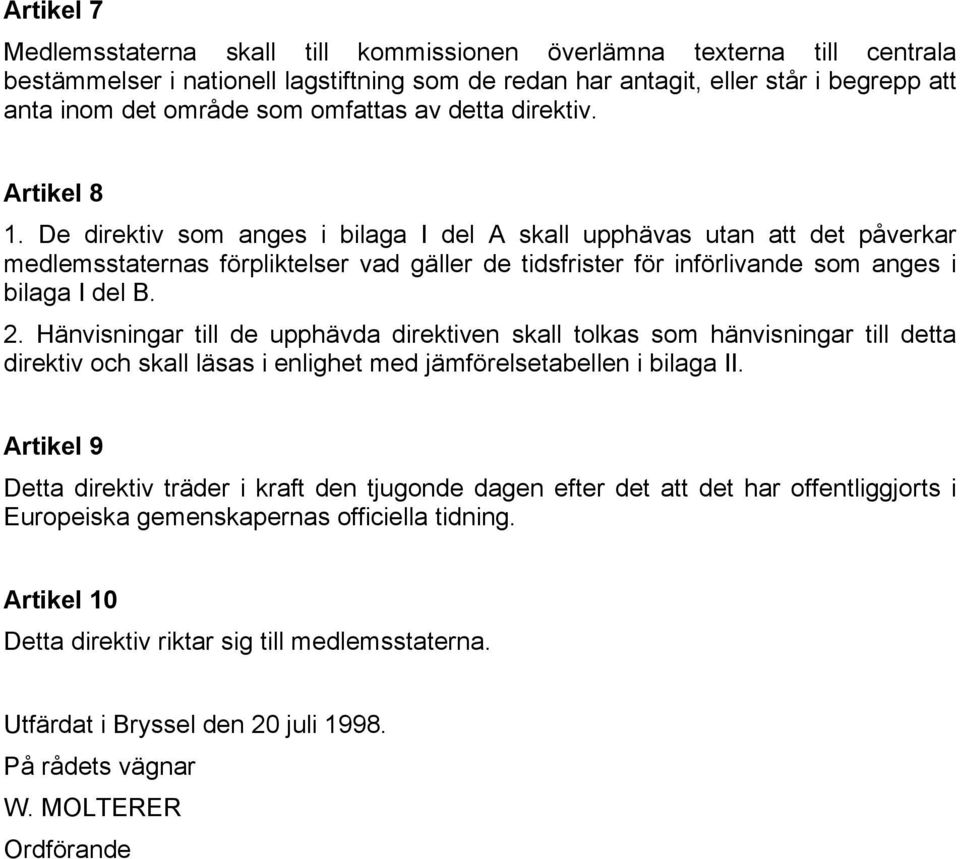 De direktiv som anges i bilaga I del A skall upphävas utan att det påverkar medlemsstaternas förpliktelser vad gäller de tidsfrister för införlivande som anges i bilaga I del B. 2.