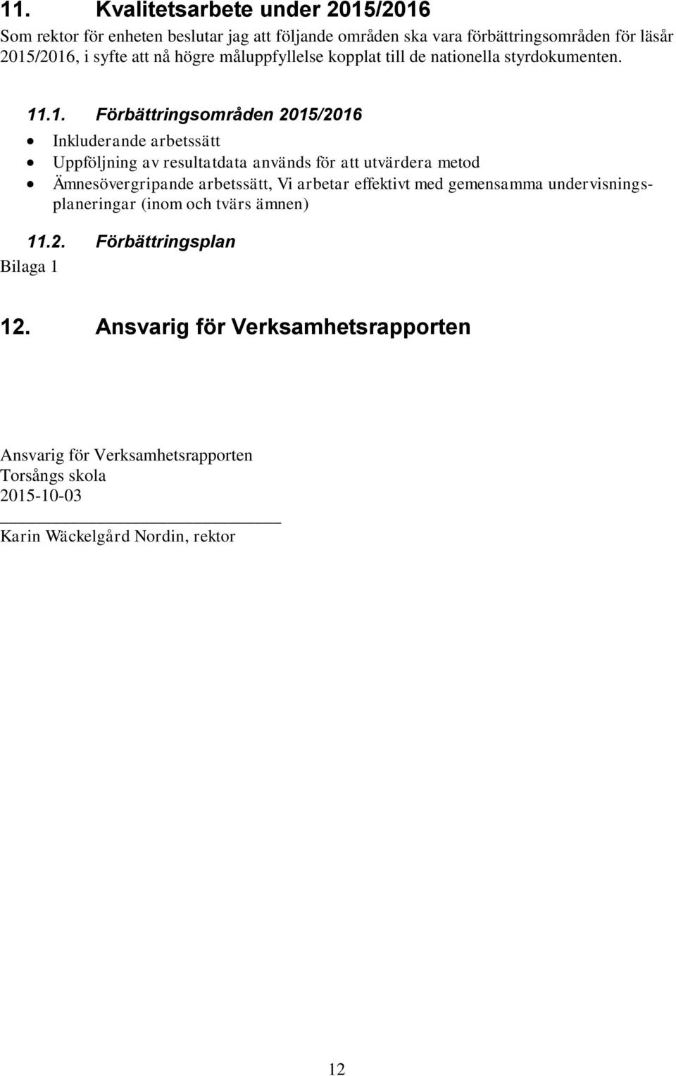 .1. Förbättringsområden 2015/2016 Inkluderande arbetssätt Uppföljning av resultatdata används för att utvärdera metod Ämnesövergripande arbetssätt, Vi