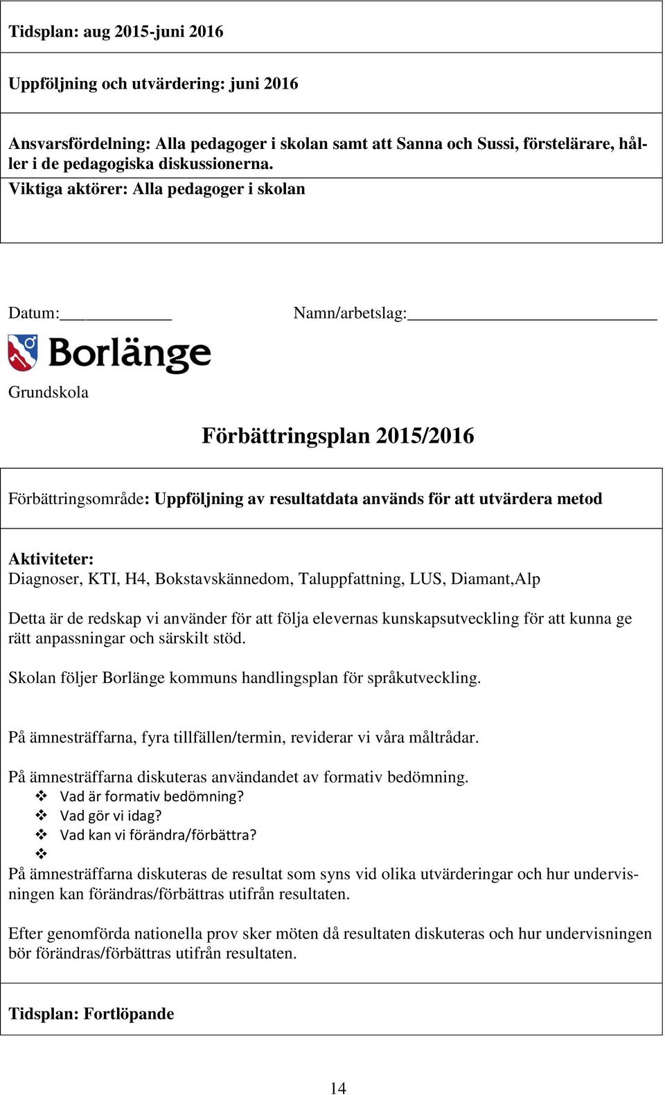 Diagnoser, KTI, H4, Bokstavskännedom, Taluppfattning, LUS, Diamant,Alp Detta är de redskap vi använder för att följa elevernas kunskapsutveckling för att kunna ge rätt anpassningar och särskilt stöd.