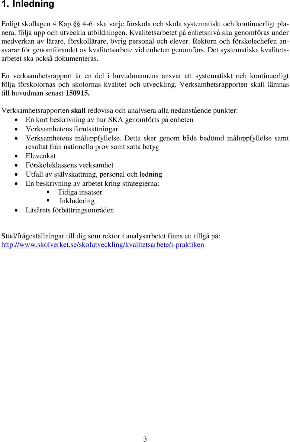 Rektorn och förskolechefen ansvarar för genomförandet av kvalitetsarbete vid enheten genomförs. Det systematiska kvalitetsarbetet ska också dokumenteras.